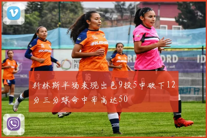 科林斯半场表现出色9投5中砍下12分三分球命中率高达50